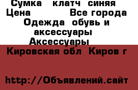 Сумка - клатч, синяя › Цена ­ 2 500 - Все города Одежда, обувь и аксессуары » Аксессуары   . Кировская обл.,Киров г.